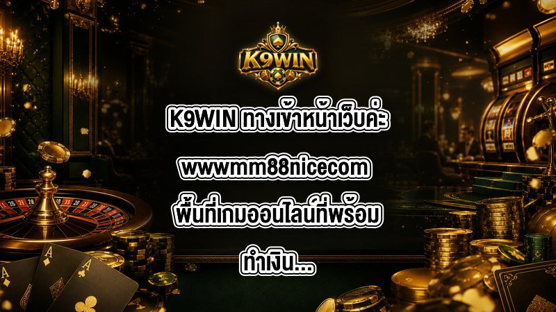K9WIN ทางเข้าหน้าเว็บค่ะwwwmm88nicecom